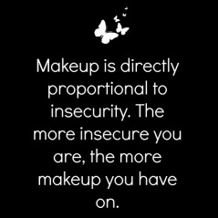 Makeup-is-directly-proportional-to-insecurity.-The-more-insecure-you-are-the-more-makeup-you-have-on